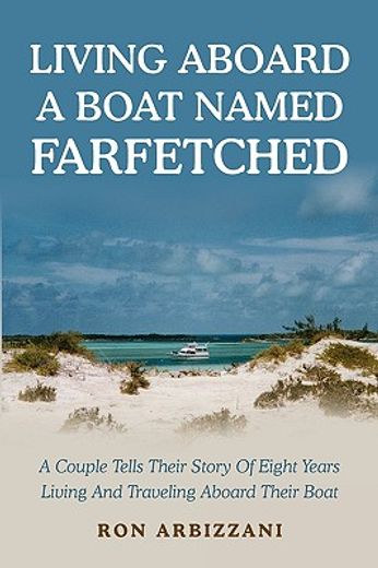 living aboard a boat named farfetched: a couple tells their story of eight years living and travelin (en Inglés)