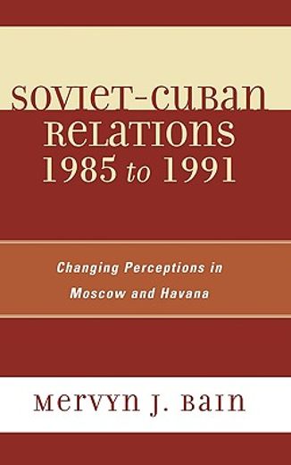 soviet-cuban relations 1985 to 1991: changing perceptions in moscow and havana