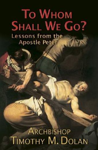 to whom shall we go?,lessons from the apostle peter