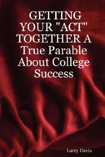 getting your "act" together,a true parable about college success