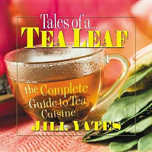 tales of a tea leaf,the complete guide to tea cuisine
