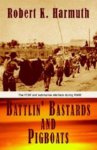 battlin´ bastards and pigboats,the pow and submarine interface during wwii (en Inglés)