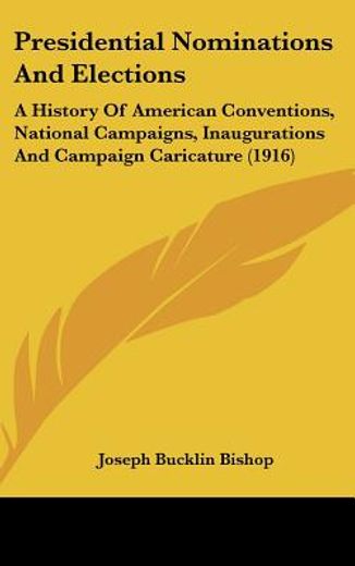 presidential nominations and elections,a history of american conventions, national campaigns, inaugurations and campaign caricature