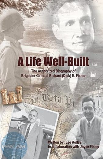 a life well built,the authorized biography of brigadier general richard (dick) e. fisher (en Inglés)