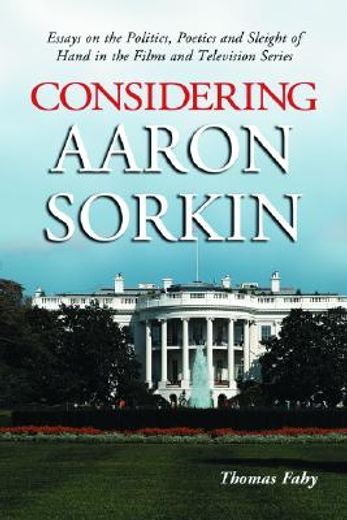 considering aaron sorkin,essays on the politics, poetics and sleight of hand in the films and television series