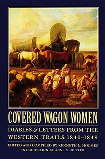 covered wagon women,diaries and letters from the western trails, 1840-1849 (en Inglés)