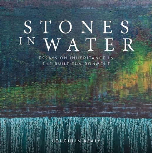 Stones in Water: Essays on Inheritance in the Built Environment (in English)