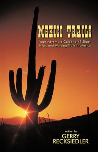 mexico trails,your adventure guide to 43 short hikes and walking trails in mexico
