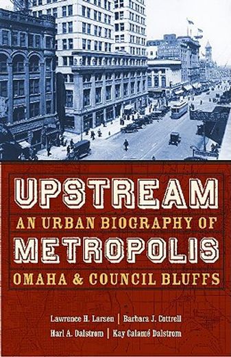 upstream metropolis,an urban biography of omaha and council bluffs (en Inglés)