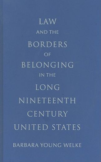law and the borders of belonging in the long nineteenth century united states