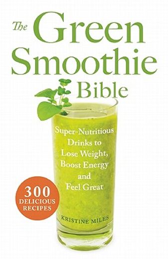 the green smoothie bible,300 delicious recipes