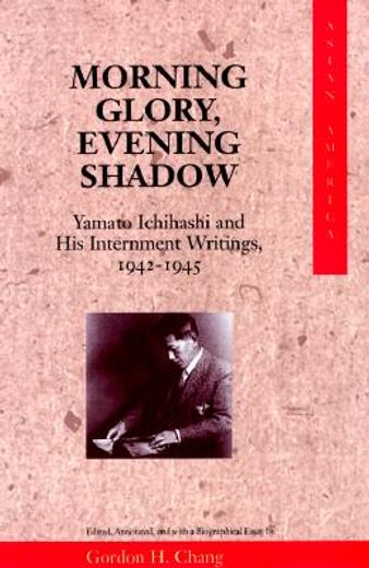 morning glory, evening shadow,yamato ichihashi and his internment writings, 1942-1945