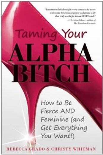 Taming Your Alpha Bitch: How to Be Fierce and Feminine (and Get Everything You Want!) (en Inglés)