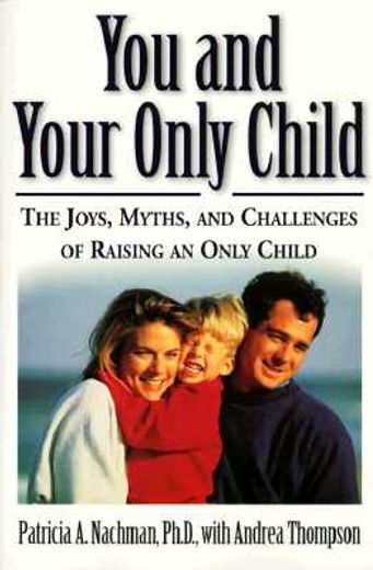 you and your only child,the joys, myths, and challenges of raising an only child