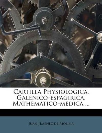 cartilla physiologica, galenico-espagirica, mathematico-medica ...