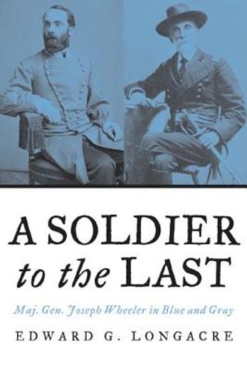 a soldier to the last,maj gen joseph wheeler in blue and gray (in English)