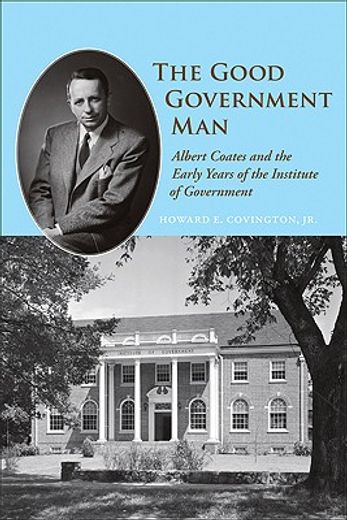 the good government man,albert coates and the making of the institute of government