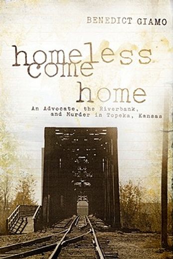 homeless come home: an advocate, the riverbank, and murder in topeka, kansas (en Inglés)