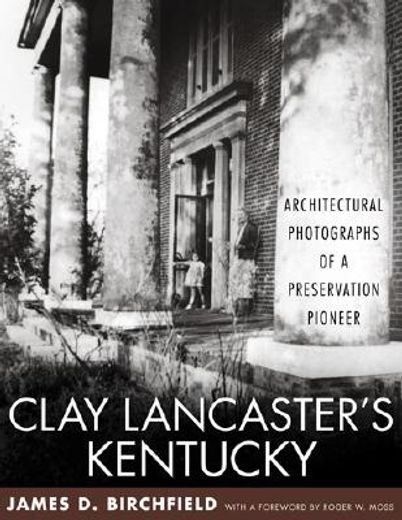 clay lancaster´s kentucky,architectural photographs of a preservation pioneer