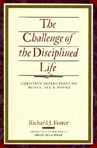 the challenge of the disciplined life,christian reflections on money, sex & power