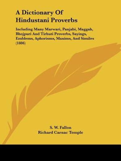 a dictionary of hindustani proverbs,including many marwari, panjabi, maggah, bhojpuri and tirhuti proverbs, sayings, emblems, aphorisms,