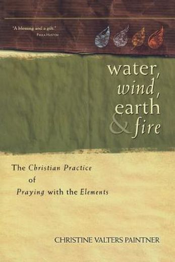 water, wind, earth & fire,the christian practice of praying with the elements (en Inglés)