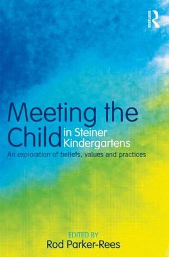 meeting the child in steiner kindergartens,an exploration of beliefs, values and practices