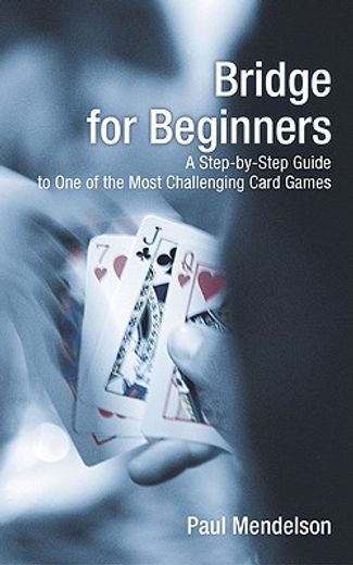 bridge for beginners,a step-by-step guide to one of the most challenging card games (en Inglés)