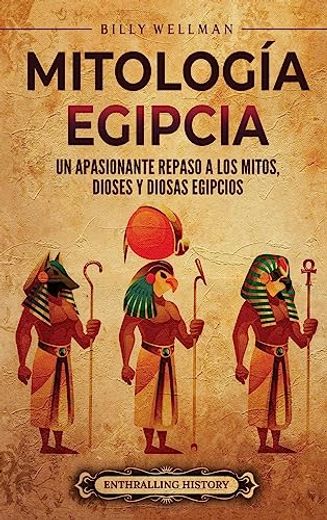 Mitología egipcia: Un apasionante repaso a los mitos, dioses y diosas egipcios