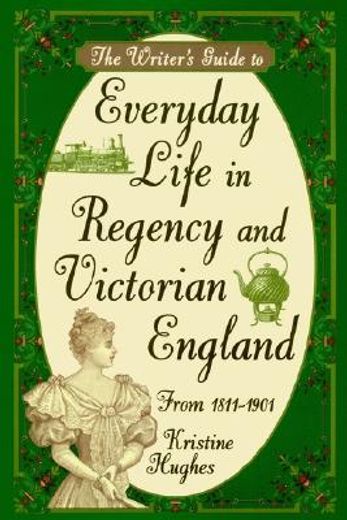 writer´s guide to everyday life in regency and victorian england from 1811-1901