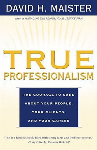 true professionalism,the courage to care about your people, your clients, and your career (en Inglés)