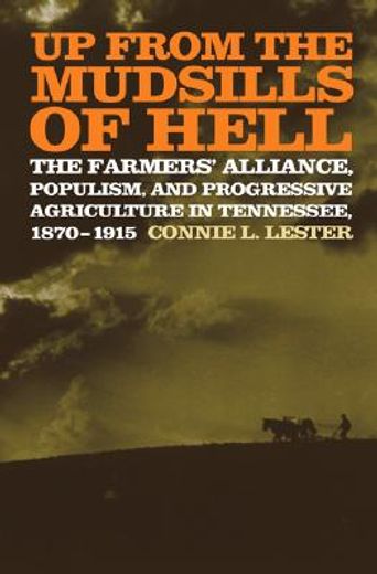 up from the mudsills of hell,the farmers´ alliance, populism, and progressive agriculture in tennessee, 1870-1915