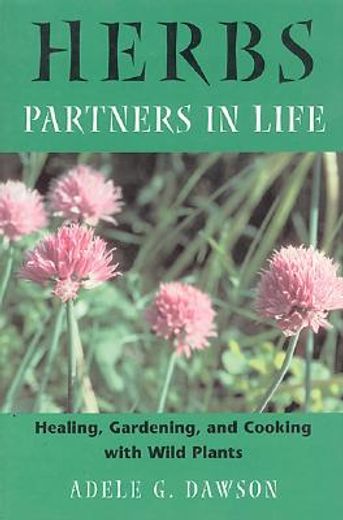 herbs,partners in life : healing, gardening, and cooking with wild plants