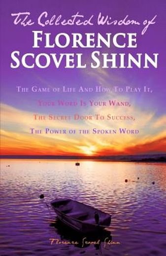 the collected wisdom of florence scovel shinn: the game of life and how to play it,,your word is your wand, the secret door to success, the power of the spoken word
