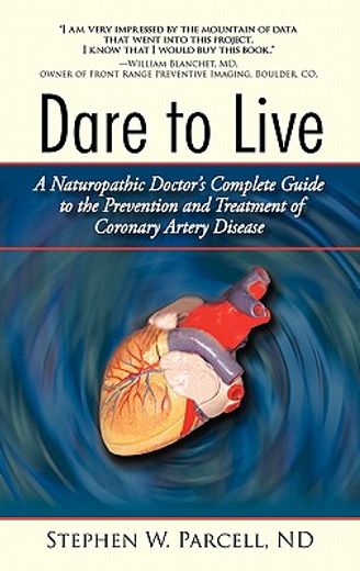 dare to live,a naturopathic doctor`s complete guide to the prevention and treatment of coronary artery disease