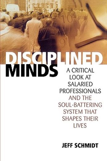 disciplined minds,a critical look at salaried professionals and the soul-battering system that shapes their lives
