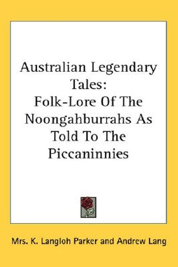 australian legendary tales,folk-lore of the noongahburrahs as told to the piccaninnies