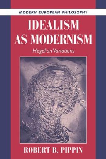 Idealism as Modernism Paperback: Hegelian Variations (Modern European Philosophy) 