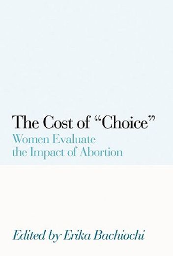 the cost of choice,women evalute the impact of abortion