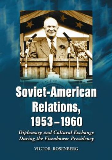 soviet-american relations, 1953-1960,diplomacy and cultural exchange during the eisenhower presidency