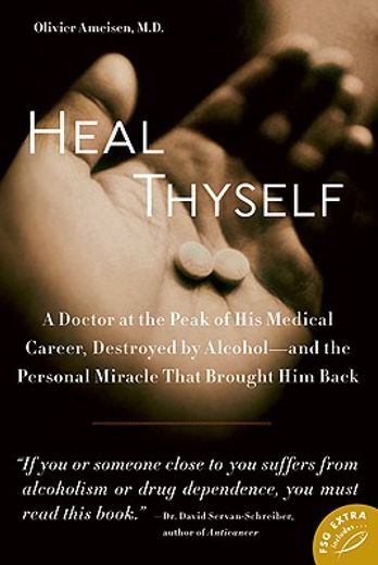 heal thyself,a doctor at the peak of his medical career, destroyed by alcohol--and the personal miracle that brou (en Inglés)