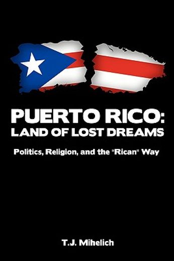 puerto rico: land of lost dreams,politics, religion, and the ´´rican´´ way