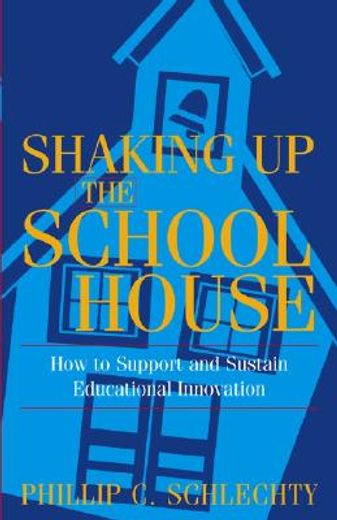 shaking up the schoolhouse,how to support and sustain educational innovation