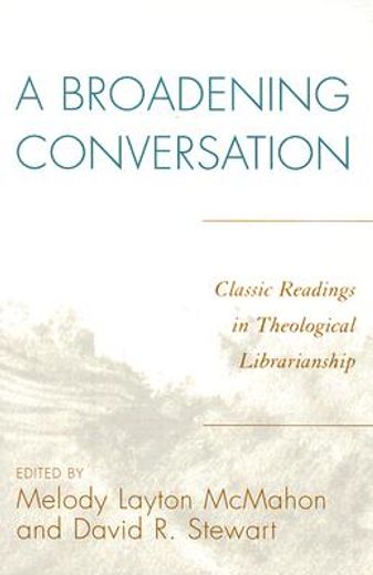 a broadening conversation,classic readings in theological librarianship