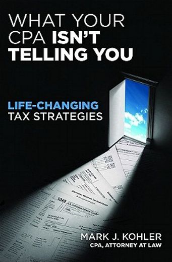 what your cpa won`t tell you,a story of 8 life changing tax strategies