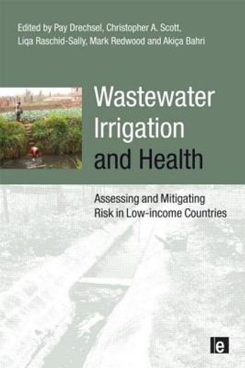 Wastewater Irrigation and Health: Assessing and Mitigating Risk in Low-Income Countries (en Inglés)