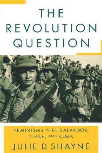 the revolution question: feminisms in el salvador, chile, and cuba
