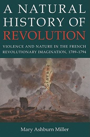 a natural history of revolution,violence and nature in the french revolutionary imagination, 1789-1794