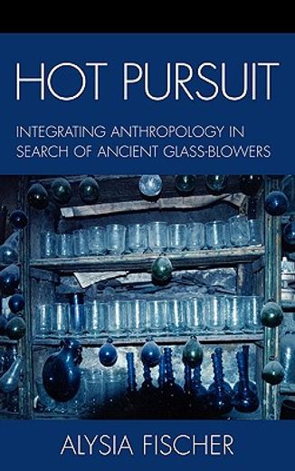hot pursuit,integrating anthropology in search of ancient glass-blowers