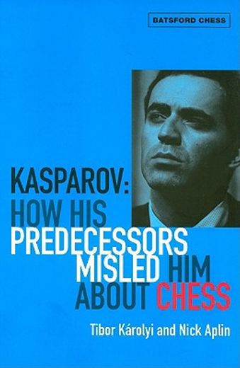 kasparov,how his predecessors misled him about chess